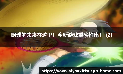 网球的未来在这里！全新游戏重磅推出！ (2)